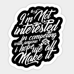 I'm Not Interested in Competing Hope We All Make It White Version Sticker